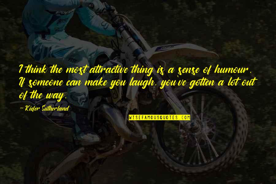 You Make Laugh Quotes By Kiefer Sutherland: I think the most attractive thing is a You Make Laugh Quotes By Kiefer Sutherland: I think the most attractive thing is a