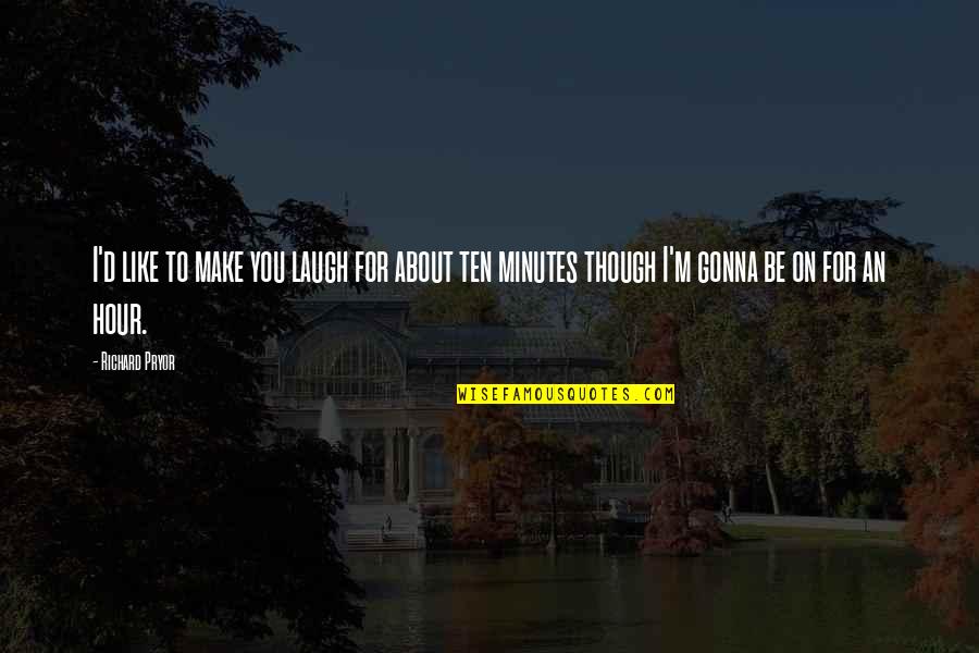 You Make Laugh Quotes By Richard Pryor: I'd like to make you laugh for about You Make Laugh Quotes By Richard Pryor: I'd like to make you laugh for about