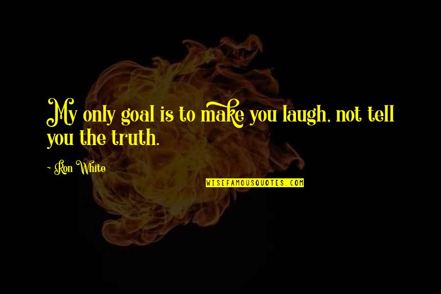 You Make Laugh Quotes By Ron White: My only goal is to make you laugh,