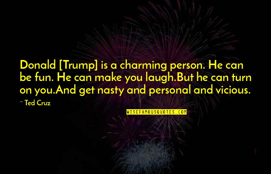 You Make Laugh Quotes By Ted Cruz: Donald [Trump] is a charming person. He can