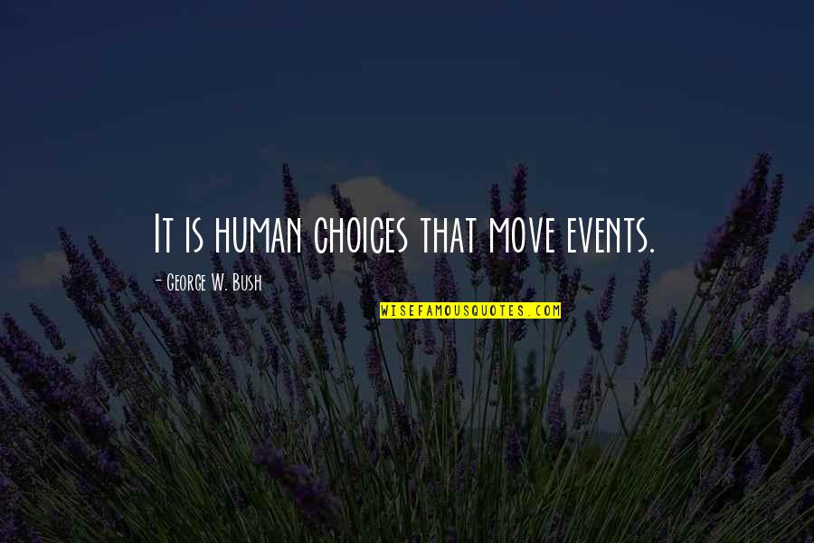 You Make Lge Brighter Quotes By George W. Bush: It is human choices that move events.