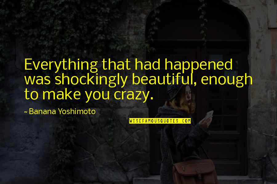 You Make Life Beautiful Quotes By Banana Yoshimoto: Everything that had happened was shockingly beautiful, enough