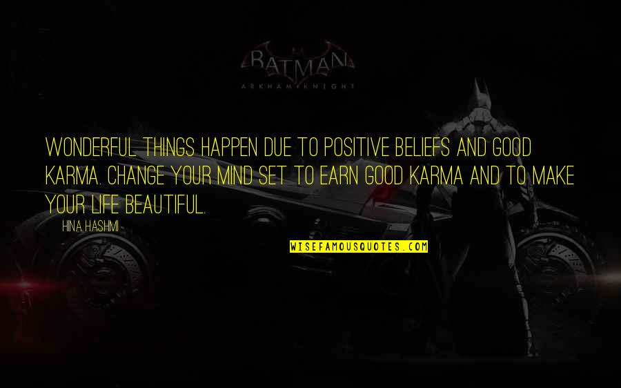 You Make Life Beautiful Quotes By Hina Hashmi: Wonderful things happen due to positive beliefs and You Make Life Beautiful Quotes By Hina Hashmi: Wonderful things happen due to positive beliefs and