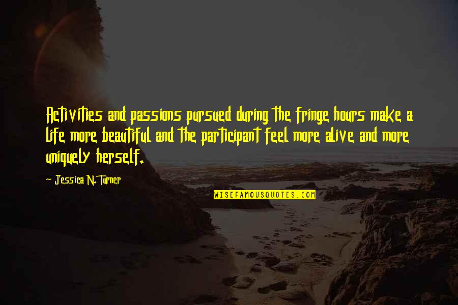 You Make Life Beautiful Quotes By Jessica N. Turner: Activities and passions pursued during the fringe hours You Make Life Beautiful Quotes By Jessica N. Turner: Activities and passions pursued during the fringe hours