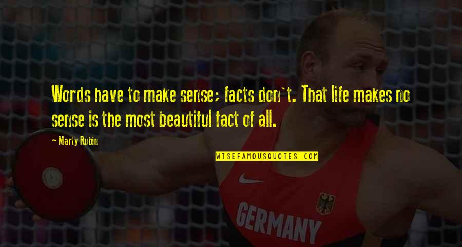 You Make Life Beautiful Quotes By Marty Rubin: Words have to make sense; facts don't. That You Make Life Beautiful Quotes By Marty Rubin: Words have to make sense; facts don't. That