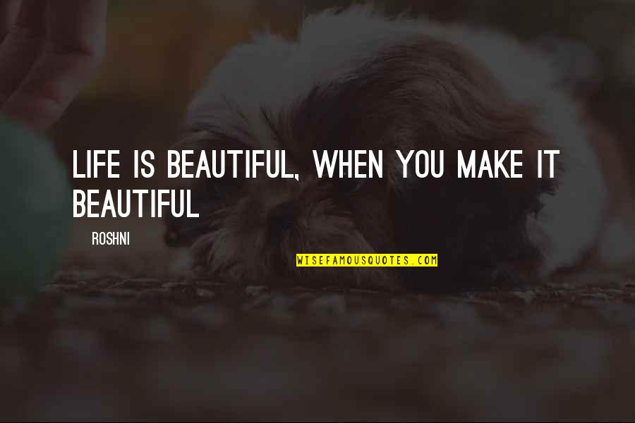 You Make Life Beautiful Quotes By Roshni: Life is beautiful, when you make it beautiful