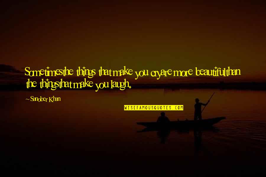 You Make Life Beautiful Quotes By Sanober Khan: Sometimesthe things that make you cryare more beautifulthan You Make Life Beautiful Quotes By Sanober Khan: Sometimesthe things that make you cryare more beautifulthan