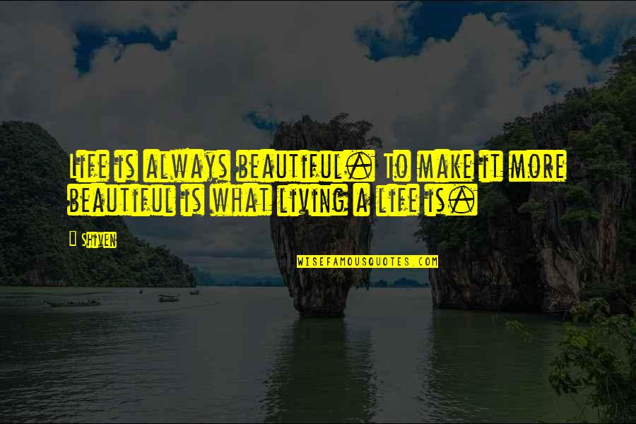 You Make Life Beautiful Quotes By Shiven: Life is always beautiful. To make it more