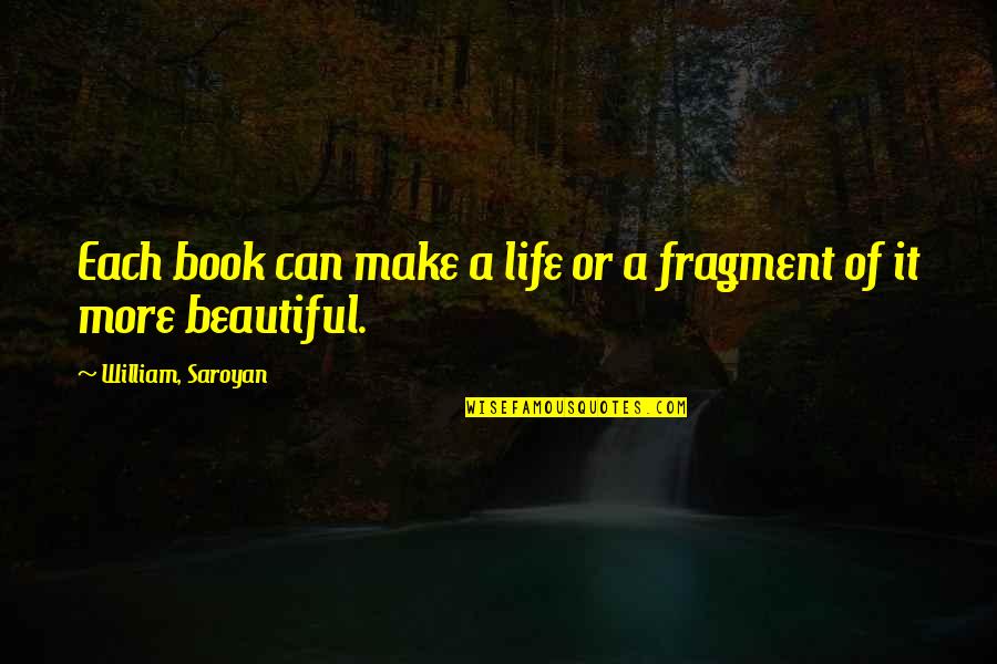 You Make Life Beautiful Quotes By William, Saroyan: Each book can make a life or a You Make Life Beautiful Quotes By William, Saroyan: Each book can make a life or a