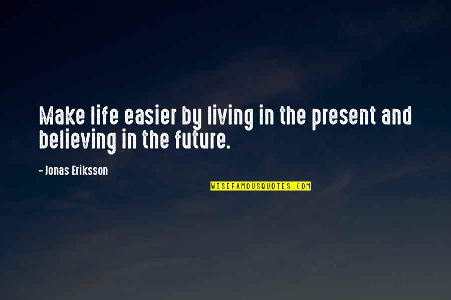 You Make Life Easier Quotes By Jonas Eriksson: Make life easier by living in the present