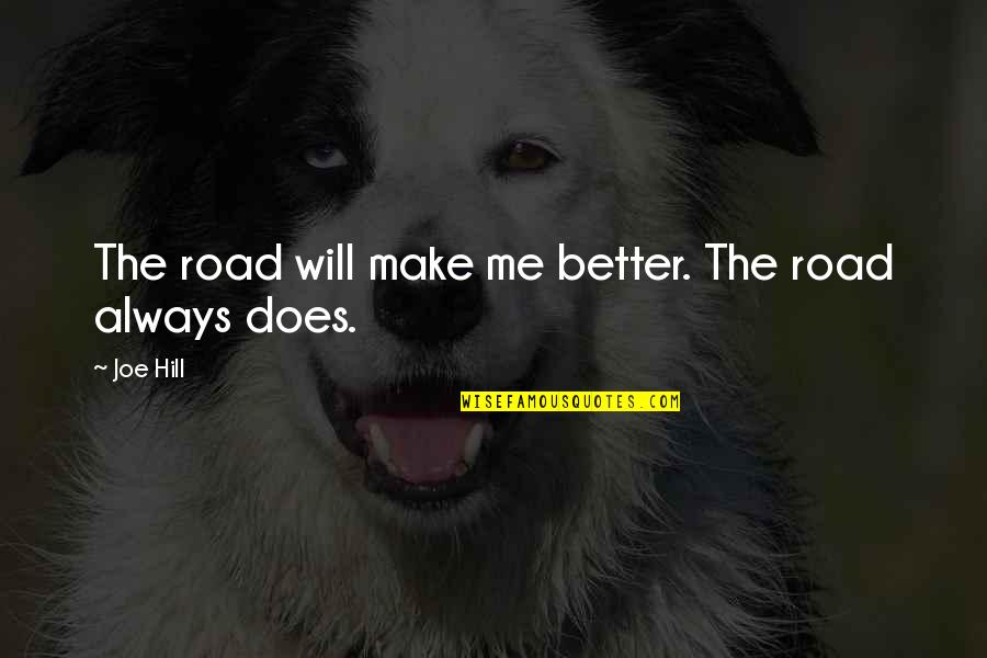 You Make Me A Better Me Quotes By Joe Hill: The road will make me better. The road