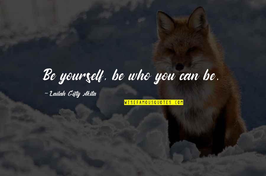 You Make Me A Better Me Quotes By Lailah Gifty Akita: Be yourself, be who you can be.