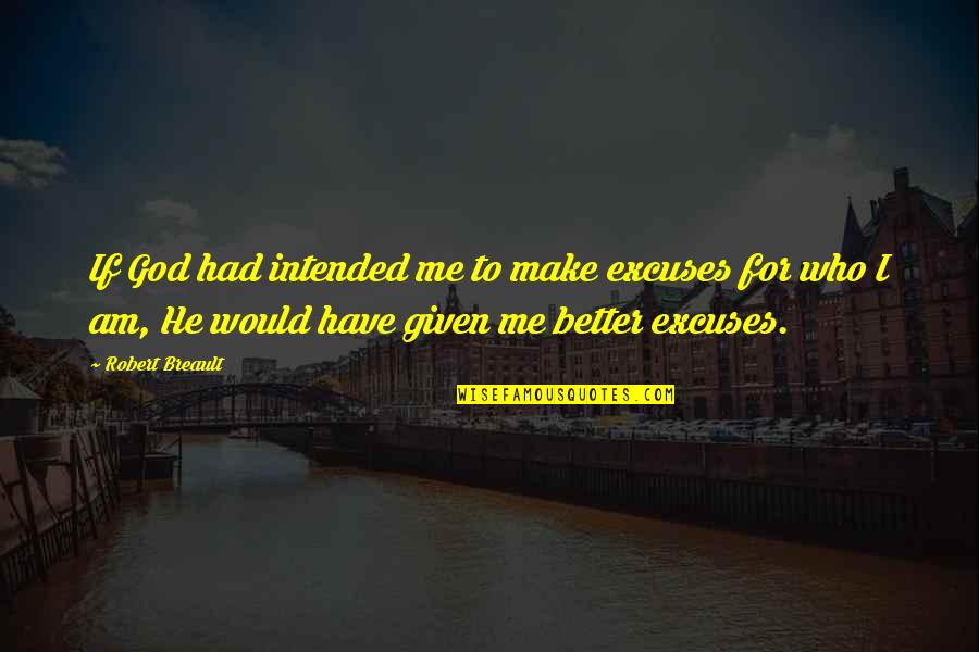 You Make Me A Better Me Quotes By Robert Breault: If God had intended me to make excuses