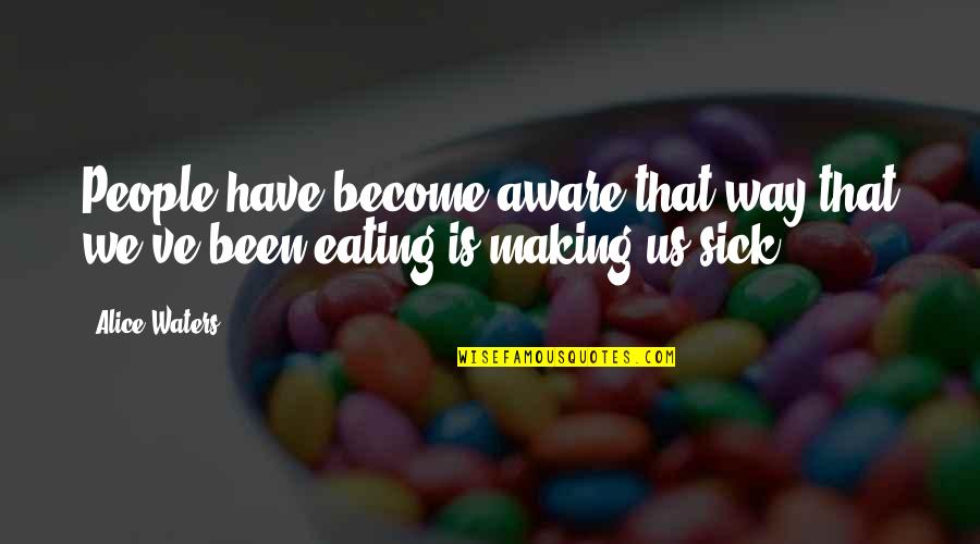 You Make Me A Better Person Quotes By Alice Waters: People have become aware that way that we've