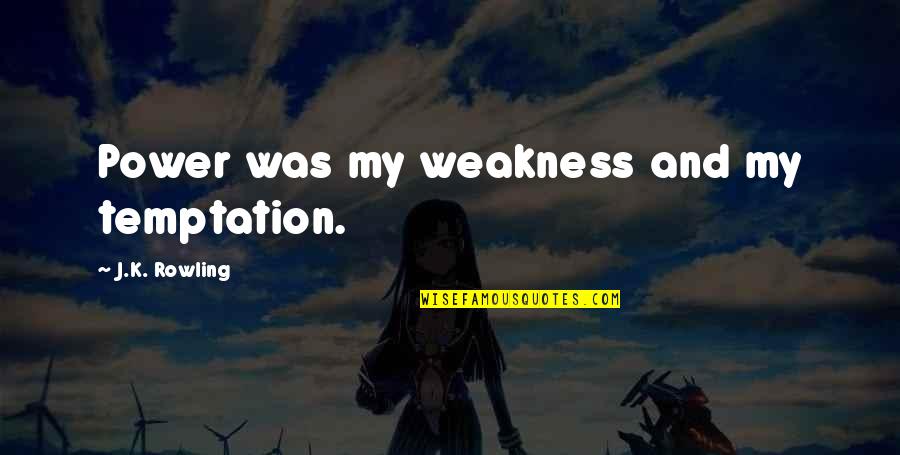 You Make Me A Better Person Quotes By J.K. Rowling: Power was my weakness and my temptation.
