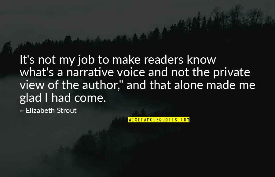 You Make Me Alone Quotes By Elizabeth Strout: It's not my job to make readers know
