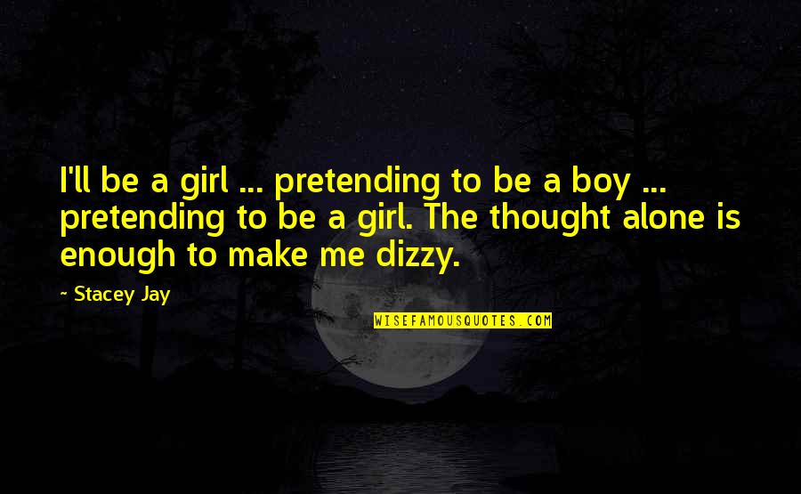 You Make Me Alone Quotes By Stacey Jay: I'll be a girl ... pretending to be