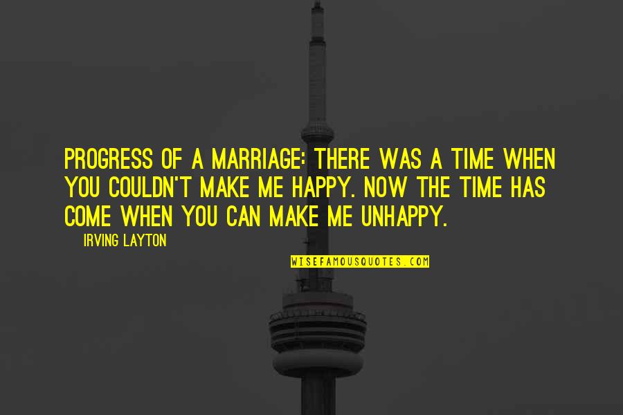 You Make Me As Happy As A Quotes By Irving Layton: Progress of a marriage: There was a time