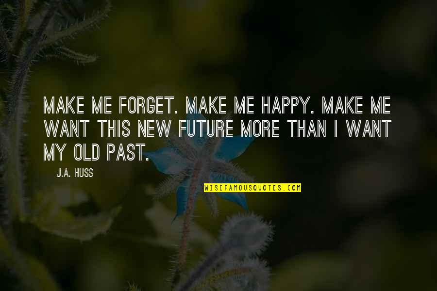 You Make Me As Happy As A Quotes By J.A. Huss: Make me forget. Make me happy. Make me