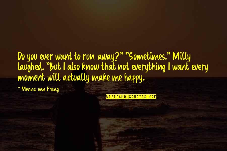 You Make Me As Happy As A Quotes By Menna Van Praag: Do you ever want to run away?" "Sometimes."