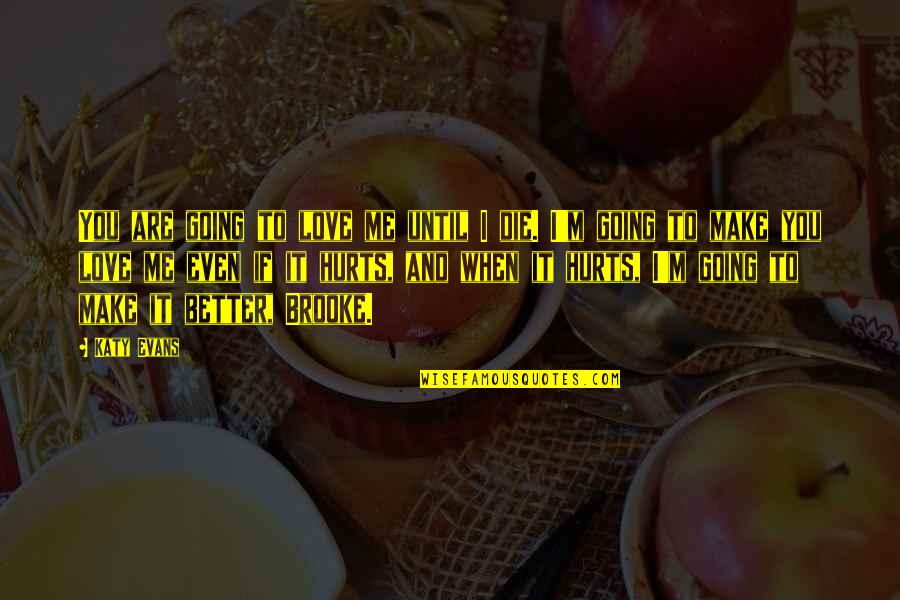 You Make Me Better Love Quotes By Katy Evans: You are going to love me until I You Make Me Better Love Quotes By Katy Evans: You are going to love me until I