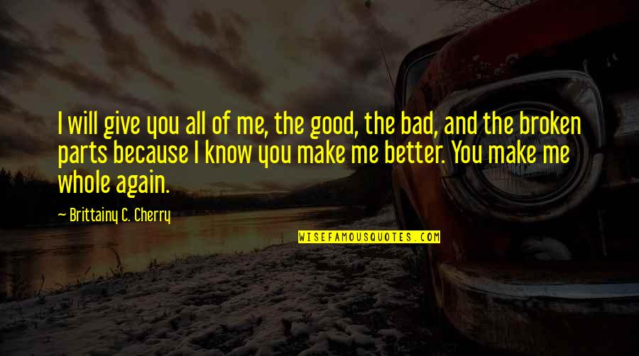 You Make Me Better Quotes By Brittainy C. Cherry: I will give you all of me, the