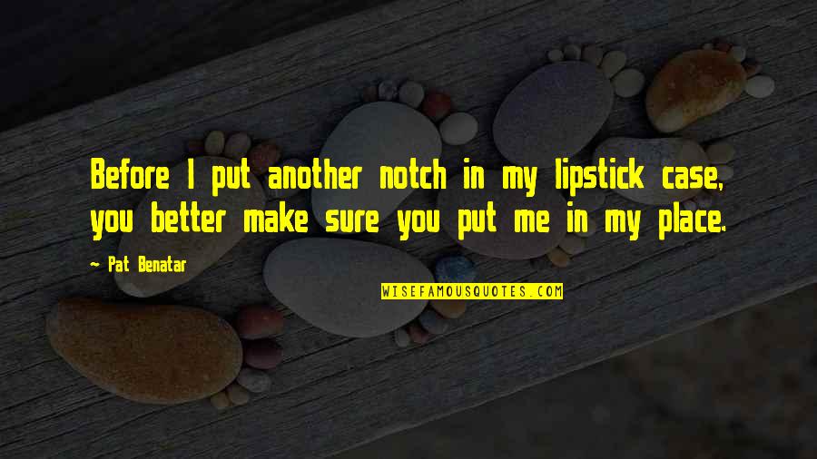 You Make Me Better Quotes By Pat Benatar: Before I put another notch in my lipstick