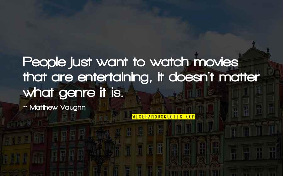 You Make Me Cool Quotes By Matthew Vaughn: People just want to watch movies that are