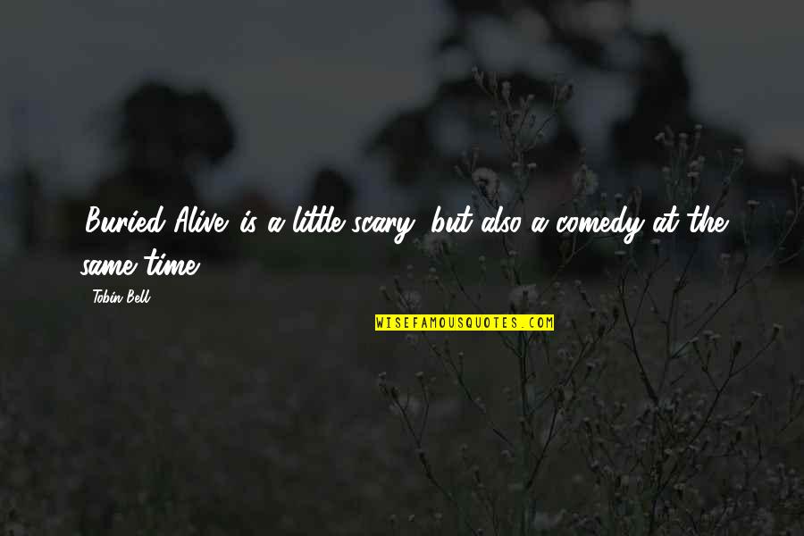 You Make Me Cry But I Still Love You Quotes By Tobin Bell: 'Buried Alive' is a little scary, but also