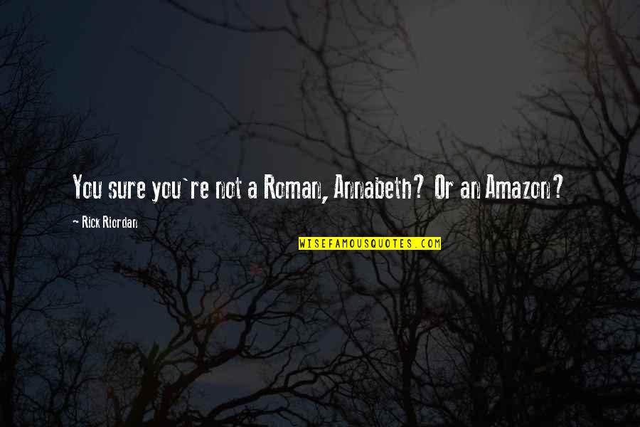 You Make Me Dream Quotes By Rick Riordan: You sure you're not a Roman, Annabeth? Or