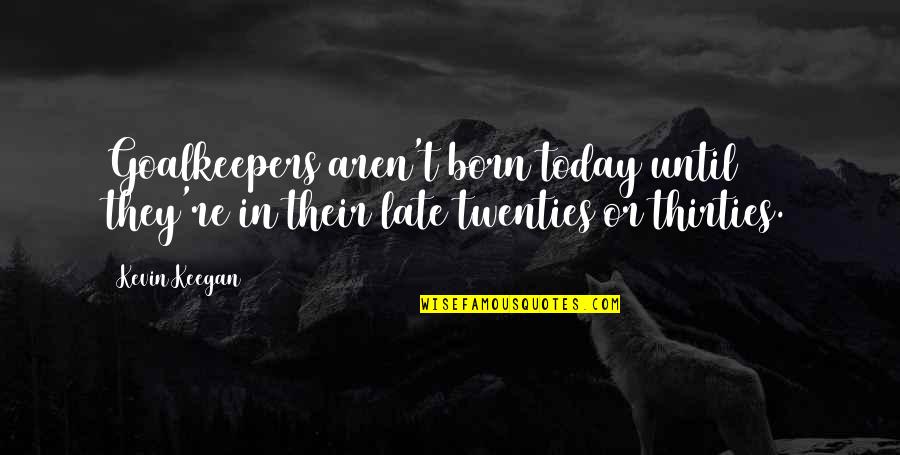 You Make Me Extremely Happy Quotes By Kevin Keegan: Goalkeepers aren't born today until they're in their