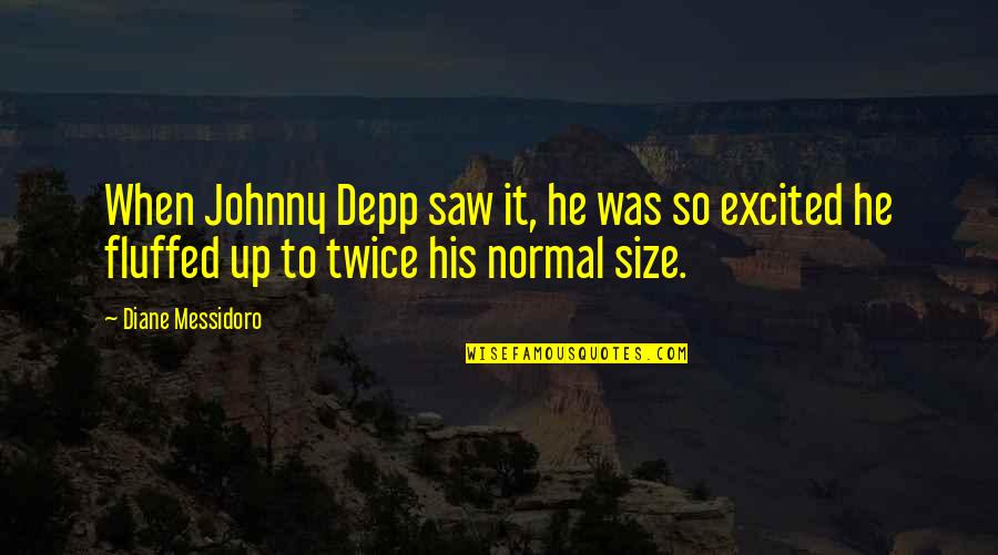 You Make Me Feel Alive Quotes By Diane Messidoro: When Johnny Depp saw it, he was so You Make Me Feel Alive Quotes By Diane Messidoro: When Johnny Depp saw it, he was so