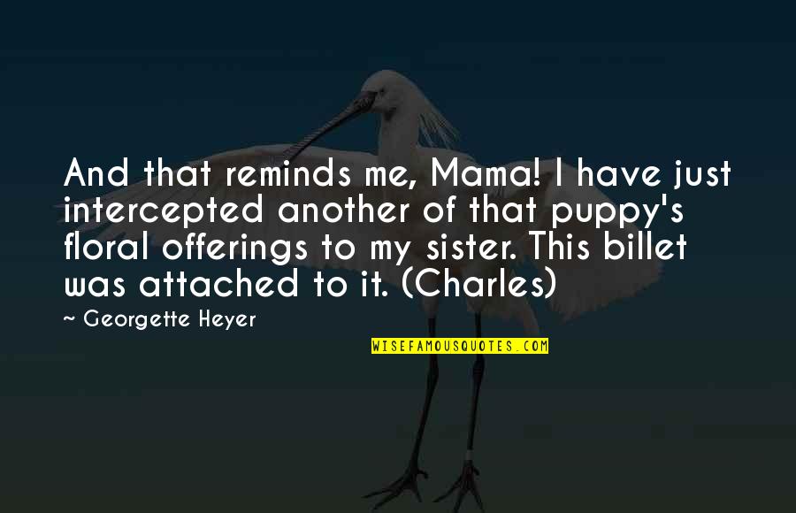 You Make Me Feel Alive Quotes By Georgette Heyer: And that reminds me, Mama! I have just You Make Me Feel Alive Quotes By Georgette Heyer: And that reminds me, Mama! I have just