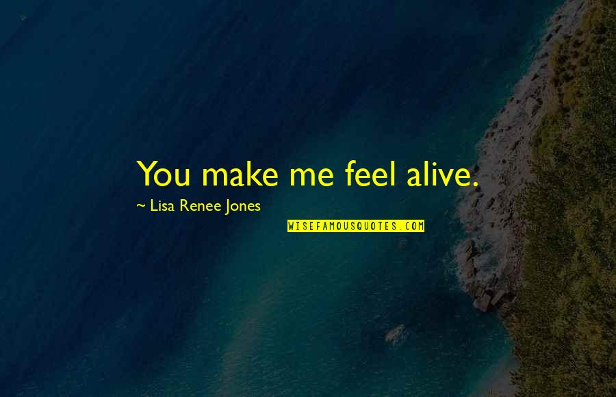 You Make Me Feel Alive Quotes By Lisa Renee Jones: You make me feel alive.