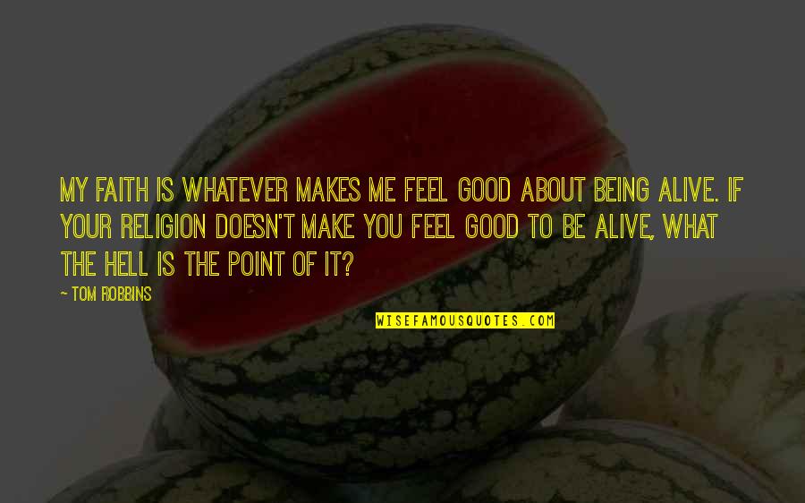 You Make Me Feel Alive Quotes By Tom Robbins: My faith is whatever makes me feel good