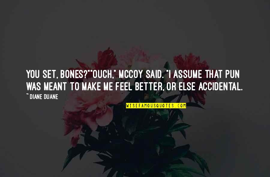 You Make Me Feel Better Quotes By Diane Duane: You set, Bones?""Ouch," McCoy said. "I assume that