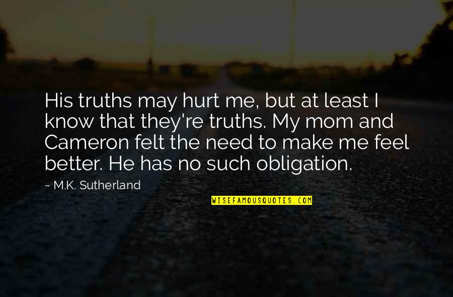 You Make Me Feel Better Quotes By M.K. Sutherland: His truths may hurt me, but at least