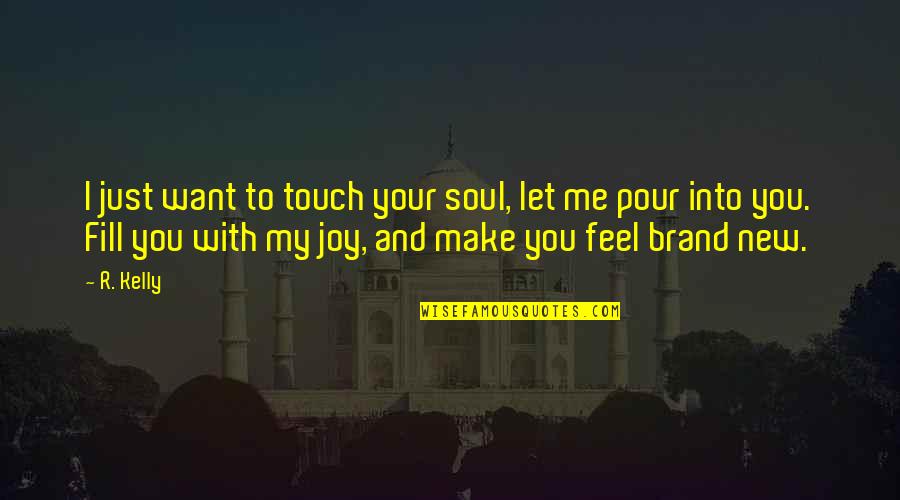 You Make Me Feel Brand New Quotes By R. Kelly: I just want to touch your soul, let