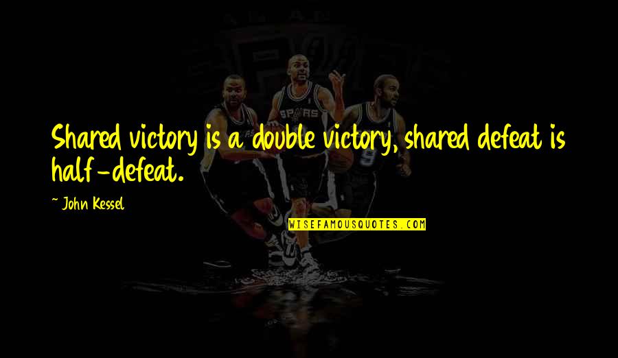 You Make Me Feel Down Quotes By John Kessel: Shared victory is a double victory, shared defeat