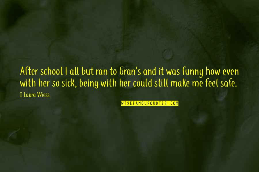 You Make Me Feel Funny Quotes By Laura Wiess: After school I all but ran to Gran's You Make Me Feel Funny Quotes By Laura Wiess: After school I all but ran to Gran's