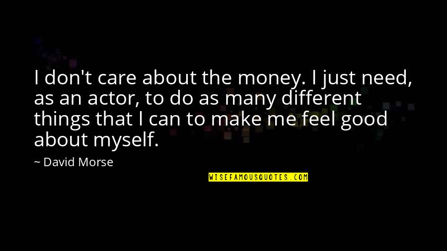 You Make Me Feel Good Quotes By David Morse: I don't care about the money. I just