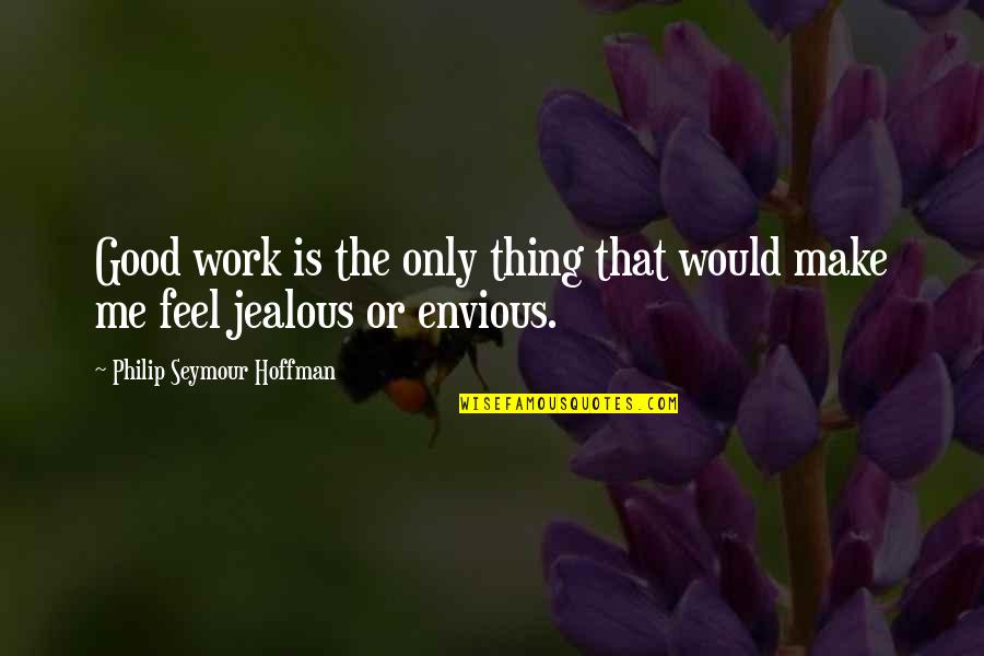 You Make Me Feel Good Quotes By Philip Seymour Hoffman: Good work is the only thing that would