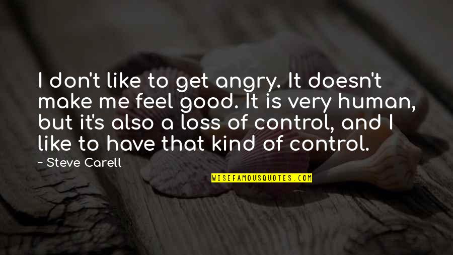 You Make Me Feel Good Quotes By Steve Carell: I don't like to get angry. It doesn't