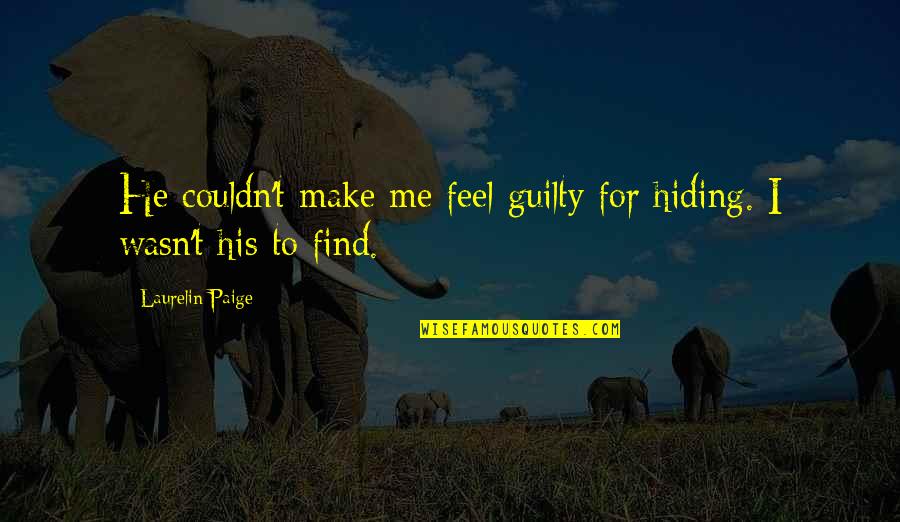 You Make Me Feel Guilty Quotes By Laurelin Paige: He couldn't make me feel guilty for hiding. You Make Me Feel Guilty Quotes By Laurelin Paige: He couldn't make me feel guilty for hiding.