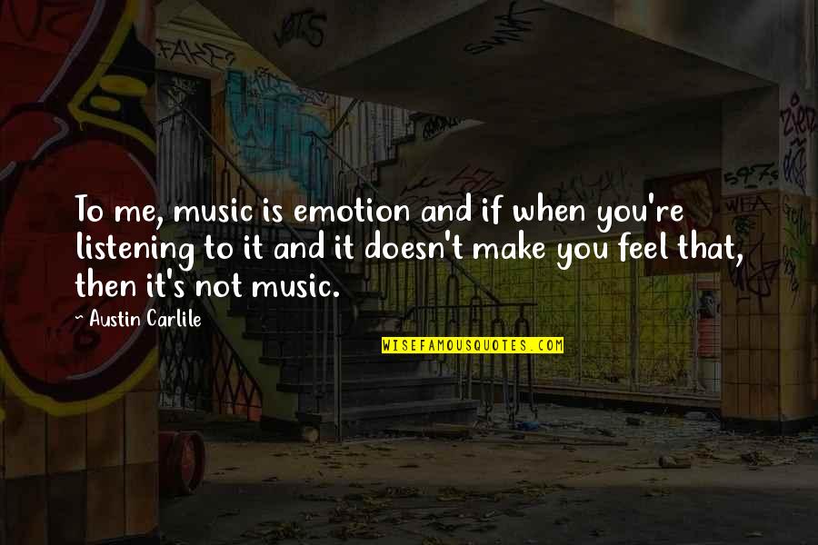 You Make Me Feel Quotes By Austin Carlile: To me, music is emotion and if when You Make Me Feel Quotes By Austin Carlile: To me, music is emotion and if when
