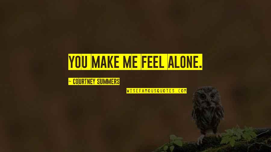 You Make Me Feel Quotes By Courtney Summers: You make me feel alone. You Make Me Feel Quotes By Courtney Summers: You make me feel alone.