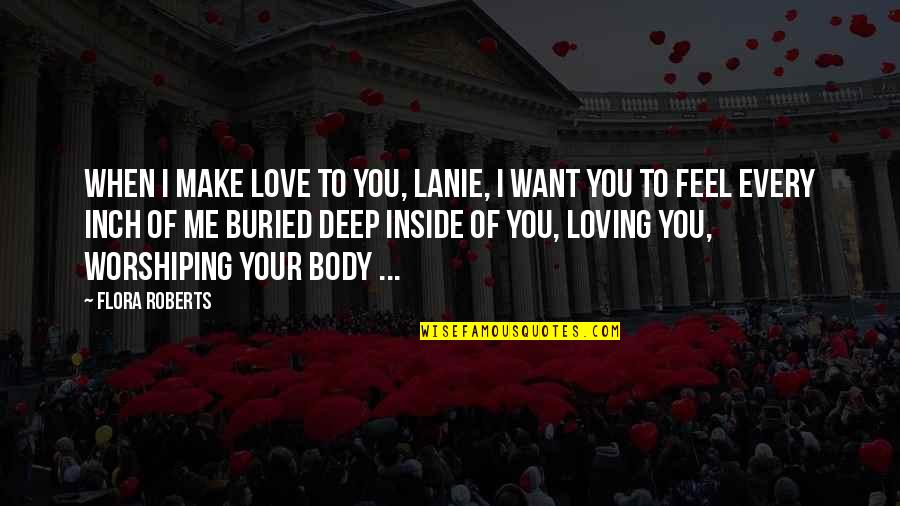 You Make Me Feel Quotes By Flora Roberts: When I make love to you, Lanie, I You Make Me Feel Quotes By Flora Roberts: When I make love to you, Lanie, I
