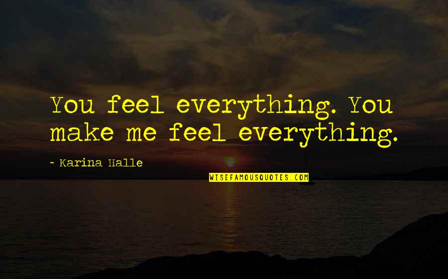 You Make Me Feel Quotes By Karina Halle: You feel everything. You make me feel everything. You Make Me Feel Quotes By Karina Halle: You feel everything. You make me feel everything.