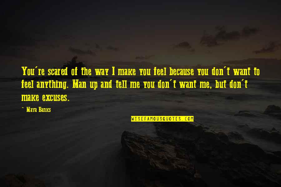You Make Me Feel Quotes By Maya Banks: You're scared of the way I make you You Make Me Feel Quotes By Maya Banks: You're scared of the way I make you