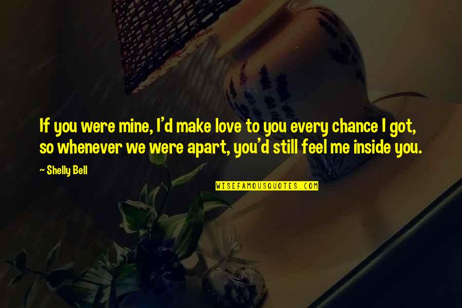 You Make Me Feel Quotes By Shelly Bell: If you were mine, I'd make love to You Make Me Feel Quotes By Shelly Bell: If you were mine, I'd make love to